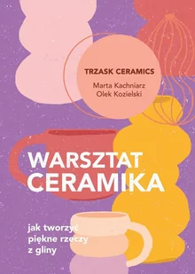 Warsztat ceramika. Jak tworzyć piękne rzeczy z gliny - E-booki - poradniki - miniaturka - grafika 1
