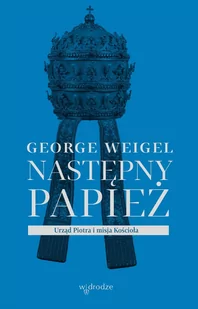 Następny Papież Urząd Piotra I Misja Kościoła George Weigel - Religia i religioznawstwo - miniaturka - grafika 1