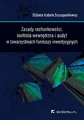 Finanse, księgowość, bankowość - Zasady rachunkowości, kontrola wewnętrzna i audyt w towarzystwach funduszy inwestycyjnych - Szczepankiewicz Elżbieta Izabela - miniaturka - grafika 1