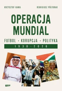 Operacja mundial. Futbol, korupcja, polityka. 1930–2026 - Felietony i reportaże - miniaturka - grafika 2