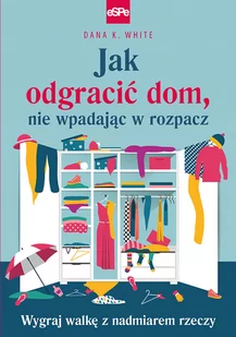 Jak odgracić dom nie wpadając w rozpacz White Dana K - Dom i ogród - miniaturka - grafika 2