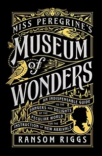 Miss Peregrine's Museum of Wonders: An Indispensable Guide to the Dangers and Delights of the Peculiar World for the Instruction of New Arrivals - Pozostałe książki - miniaturka - grafika 1