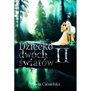 Dziecko dwóch światów Ii - Oliwia Ciesielska - książka - Fantasy - miniaturka - grafika 1