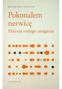 WAM Pokonałem nerwicę. Historia mojego zmagania, wydanie 2 Grzegorz Szaffer - Powieści - miniaturka - grafika 3