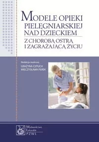 Modele opieki pielęgniarskiej nad dzieckiem - Wydawnictwo Lekarskie PZWL - Zdrowie - poradniki - miniaturka - grafika 1