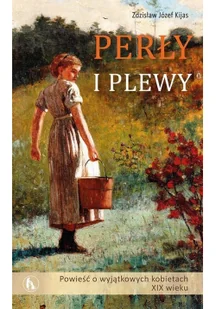 Zdziasław Józef Kijas Perły i plewy. Powieść o wyjątkowych kobietach.. - Powieści i opowiadania - miniaturka - grafika 2