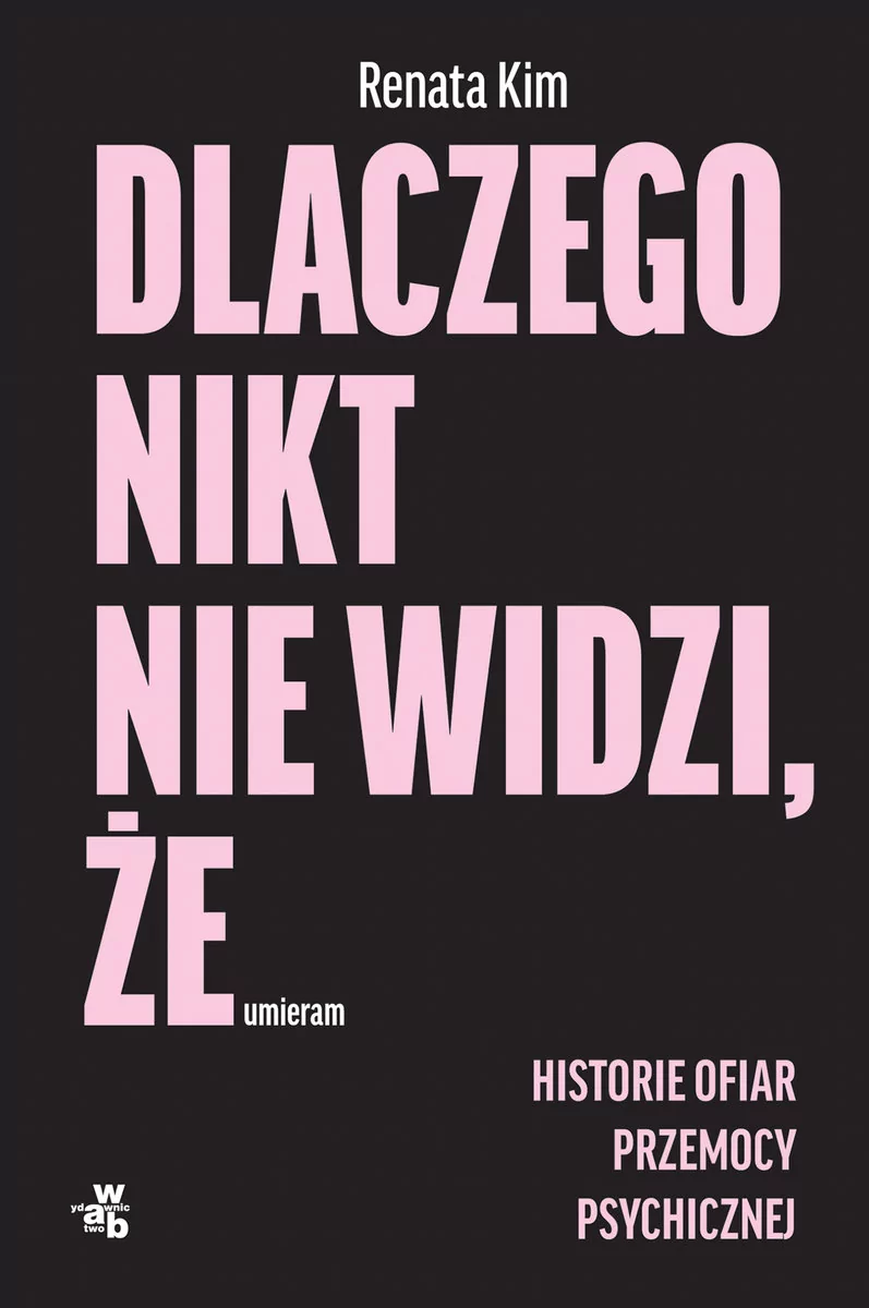 W.A.B. Dlaczego nikt nie widzi, że umieram. Historie ofiar przemocy psychicznej LIT-41988