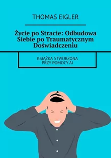 Życie po stracie: odbudowa siebie po traumatycznym doświadczeniu - E-booki - poradniki - miniaturka - grafika 1