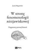 Filozofia i socjologia - W Stronę Fenomenologii Niezjawiskowej Fragmenty Pewnej Historii Jacek Migasiński - miniaturka - grafika 1