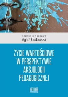 WN KATEDRA Życie wartościowe w perspektywie aksjologii pedagogicznej Cudowska Agata red. - Pedagogika i dydaktyka - miniaturka - grafika 1