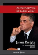 Biografie i autobiografie - Zachowujmy się jak ludzie wolni. Janusz Kurtyka we wspomnieniach bliskich - miniaturka - grafika 1
