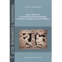 Rola artysty w społeczeństwie Majów późnego okresu klasycznego Na podstawie analizy epigraficznej z Kajetan Jagodziński
