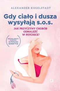 Gdy ciało i dusza wysyłają SOS. Jak przyczyny chorób odnaleźć w psychice$369 - Zdrowie - poradniki - miniaturka - grafika 1