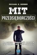 MT Biznes Mit przedsiębiorczości. Dlaczego większość małych firm upada i jak temu zaradzić - MICHAEL GERBER