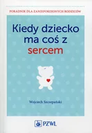 Poradniki dla rodziców - Wydawnictwo Lekarskie PZWL Kiedy dziecko ma coś z sercem - Wojciech Szczepański - miniaturka - grafika 1