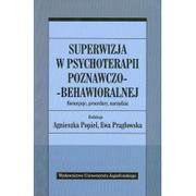 Wydawnictwo Uniwersytetu Jagiellońskiego Superwizja w psychoterapii poznawczo-behawioralnej. Koncepcje, procedury, narzędzia