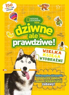 Olesiejuk Sp. z o.o. National Geographic Kids. Dziwne, ale prawdziwe! Wielka księga wyobraźni praca zbiorowa - Powieści i opowiadania - miniaturka - grafika 1
