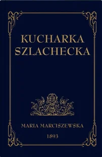 Kucharka Szlachecka - Maria Marciszewska - Książki kucharskie - miniaturka - grafika 1