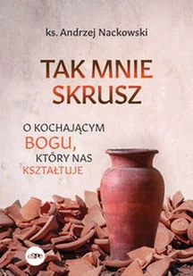 eSPe Tak mnie skrusz. O kochającym Bogu, który nas kształtuje Andrzej Nackowski - Religia i religioznawstwo - miniaturka - grafika 1
