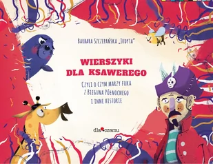 DLACZEMU Wierszyki dla Ksawerego, czyli o czym marzy foka z Bieguna Północnego i inne historie Barbara Szczepańska - Wierszyki, rymowanki, piosenki - miniaturka - grafika 2