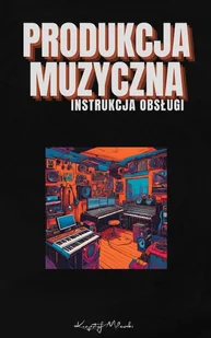 Produkcja muzyczna - instrukcja obsługi - E-booki - kultura i sztuka - miniaturka - grafika 1