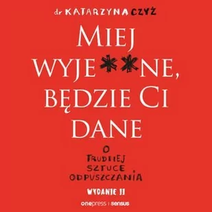 Miej wyje**ne, będzie Ci dane. O trudnej sztuce odpuszczania - Audiobooki - poradniki - miniaturka - grafika 1