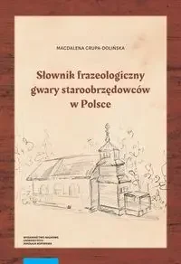 Słownik frazeologiczny gwary staroobrzędowców w Polsce - Magdalena Grupa-Dolińska - Słowniki języka polskiego - miniaturka - grafika 1