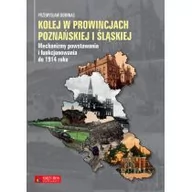Poradniki hobbystyczne - Książka Kolej w prowincjach poznańskiej i śląskiej - mechanizmy powstawania i funkcjonowania do 1914 - Przemysław Dominas - miniaturka - grafika 1