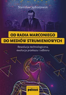 Od Radia Marconiego Do Mediów Strumieniowych Rewolucja Technologiczna Ewolucja Przekazu I Odbioru Stanislaw Jędrzejewski - Filozofia i socjologia - miniaturka - grafika 1