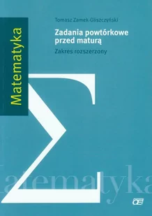 Matematyka. Zadania powtórkowe przed maturą. Zakres rozszerzony. Klasa 1-3. Materiały pomocnicze - szkoła ponadgimnazjalna - Tomasz Zamek-Gliszczyński - Podręczniki dla liceum - miniaturka - grafika 1