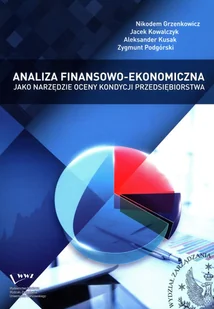 Grzenkowicz Nikodem, Kowalczyk Jacek, Kusak Aleksa Analiza finansowo - ekonomiczna jako narzędzie oceny kondycji przedsiębiorstwa - dostępny od ręki, natychmiastowa wysyłka - Ekonomia - miniaturka - grafika 1