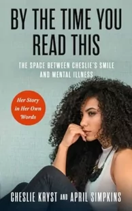 By the Time You Read This: The Space Between Cheslie's Smile and Mental Illness--Her Story in Her Own Words - Biografie obcojęzyczne By the Time You Read This: The Space Between Cheslie's Smile and Mental Illness--Her Story in Her Own Words - Biografie obcojęzyczne - miniaturka - grafika 1