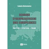 Literatura popularno naukowa dla młodzieży - Wydawnictwo Naukowe PWN Ochrona cyberprzestrzeni Unii Europejskiej Oleksiewicz Izabela - miniaturka - grafika 1