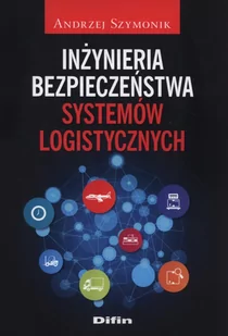 Inżynieria bezpieczeństwa systemów logistycznych - Andrzej Szymonik - Technika - miniaturka - grafika 1