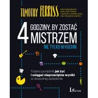 Poradniki hobbystyczne - 4 Godziny By Zostać Mistrzem Nie Tylko W Kuchni Totalny Poradnik Jak Żyć I Osiągać Nieprzeciętne Wyniki W Dowolnej Dziedzinie Timothy Ferriss - miniaturka - grafika 1