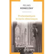 Protestantyzm w życiu zbiorowym Feliks Koneczny - Religia i religioznawstwo - miniaturka - grafika 1