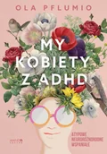 Psychologia - My kobiety z ADHD. Atypowe. Neuroróżnorodne. Wspaniałe. - miniaturka - grafika 1