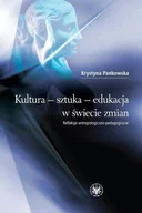 E-booki - nauka - Kultura, sztuka, edukacja w świecie zmian. Refleksje antropologiczno-pedagogiczne - miniaturka - grafika 1