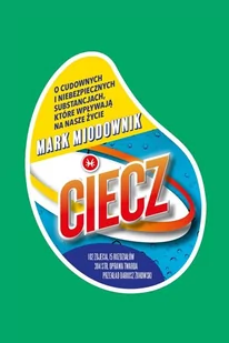 Ciecz O cudownych i niebezpiecznych substancjach które wpływają na nasze życie Mark Miodownik - Ezoteryka - miniaturka - grafika 1