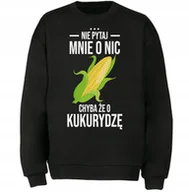 Bluzy męskie - BLUZA NIE PYTAJ CHYBA ŻE O KUKURYDZA Prezent - miniaturka - grafika 1