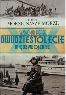 Morze, nasze morze. Dwudziestolecie międzywojenne. Tom 4 - Historia Polski - miniaturka - grafika 2