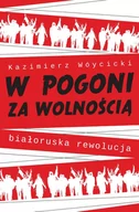 Historia świata - Pracownia Wydawnicza Andrzej Zabrowarny W pogoni za wolnością. Białoruska rewolucja Kazimierz Wóycicki - miniaturka - grafika 1