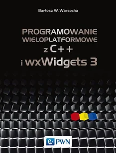 Programowanie wieloplatformowe z C+ i wxWidgets 3 Warzocha Bartosz W - Książki o programowaniu - miniaturka - grafika 1
