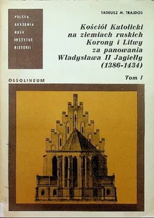 Kościół Katolicki na ziemiach ruskich Korony i Litwy za panowania Władysława II Jagiełły Tom I - Religia i religioznawstwo - miniaturka - grafika 1