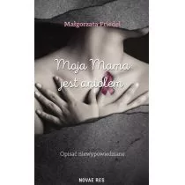 Novae Res Moja mama jest aniołem - Friedel Małgorzata - Powieści - miniaturka - grafika 1