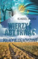 E-booki - nauka - Wierzyć aby trwać Polacy w Kazachstanie Andrzej Zwoliński MOBI) - miniaturka - grafika 1