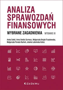 Analiza sprawozdań finansowych. Wybrane zagadnienia (Wyd III) - Aneta Sokół, Anna Owidia Surmacz, Małgorzata Brojak-Trzaskowska, Małgorzata Porada-Rochoń, Jolanta L - książka - Podręczniki dla szkół wyższych - miniaturka - grafika 1