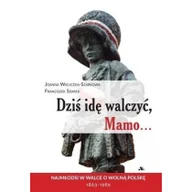 Historia świata - Wieliczka-Szarkowa Joanna, Szarek Franciszek Dziś idę walczyć, Mamo - miniaturka - grafika 1