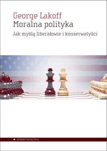 Aletheia Moralna polityka. Jak myślą liberałowie i konserwatyści George Lakoff - Polityka i politologia - miniaturka - grafika 1