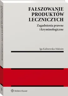 Fałszowanie produktów leczniczych Zagadnienia prawne i kryminologiczne Iga Kalinowska-Maksim - Prawo - miniaturka - grafika 1